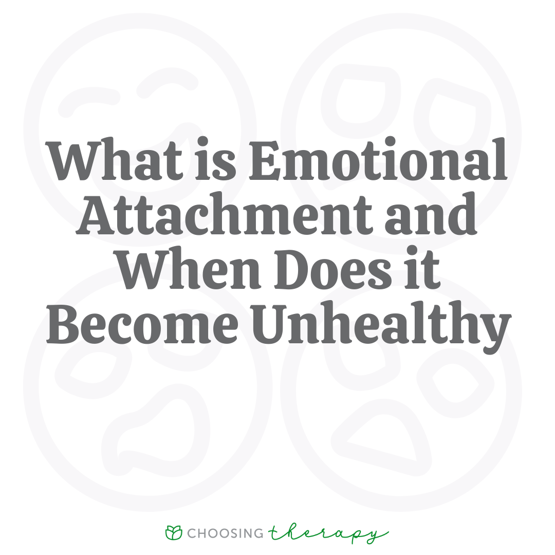 What Is Emotional Attachment When Does It Become Unhealthy 