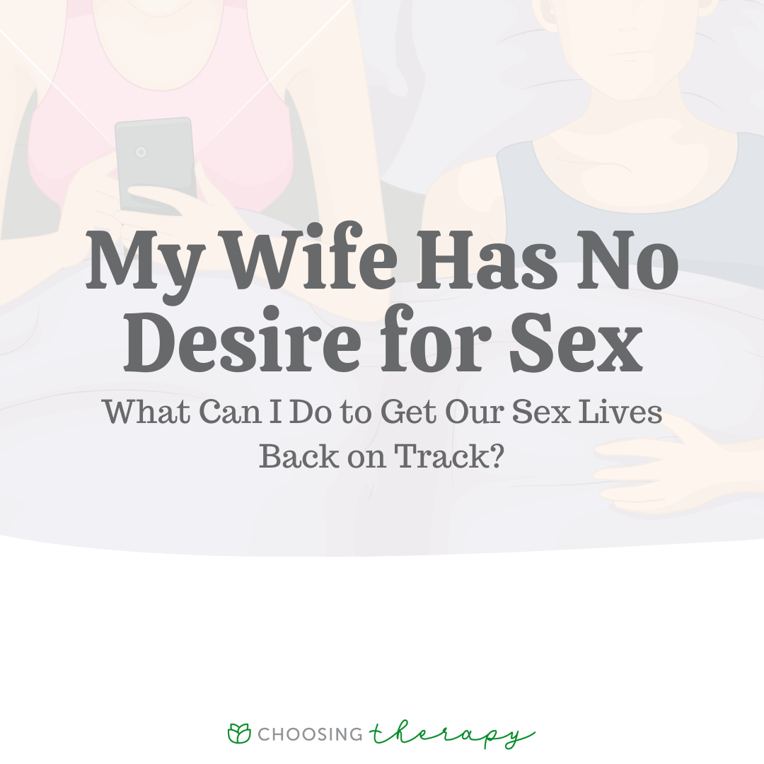 My Wife Has No Desire For Sex What Can I Do To Get Our Sex Lives Back 