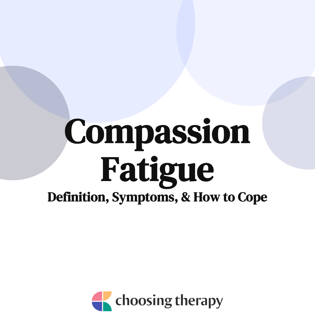 Compassion Fatigue: Causes, Signs, & Ways to Cope