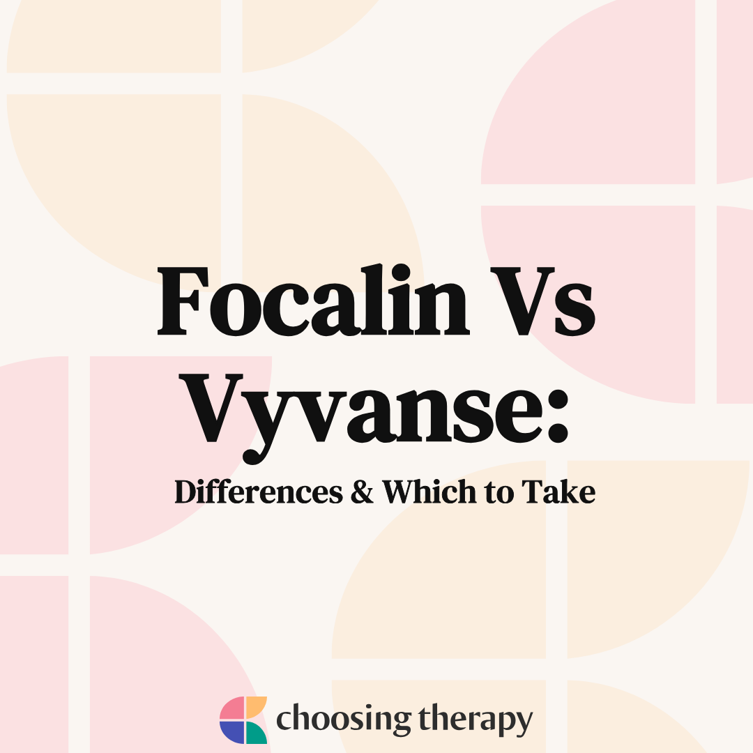 Focalin Vs Vyvanse: Differences & Which To Take | ChoosingTherapy.com